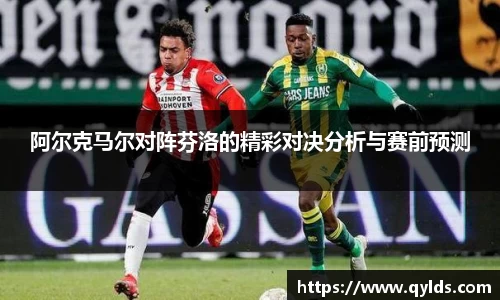 阿尔克马尔对阵芬洛的精彩对决分析与赛前预测